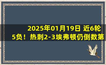 2025年01月19日 近6轮5负！热刺2-3埃弗顿仍倒数第6 莫耶斯迎回归首胜勒温破球荒